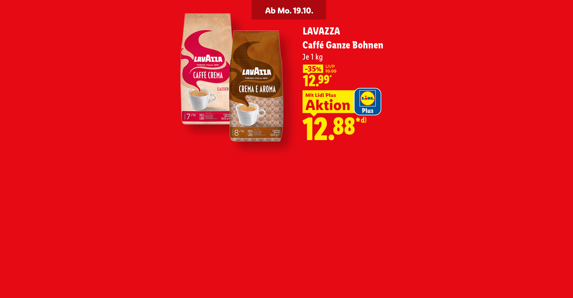 Ab Montag 19.10. Lavazza Caffé Ganze Bohnen. Je 1 kg. Mit Lidl Plus für 12.88 Euro. Ohne Lidl Plus: 12.99 Euro (-35%) UVP 19.99