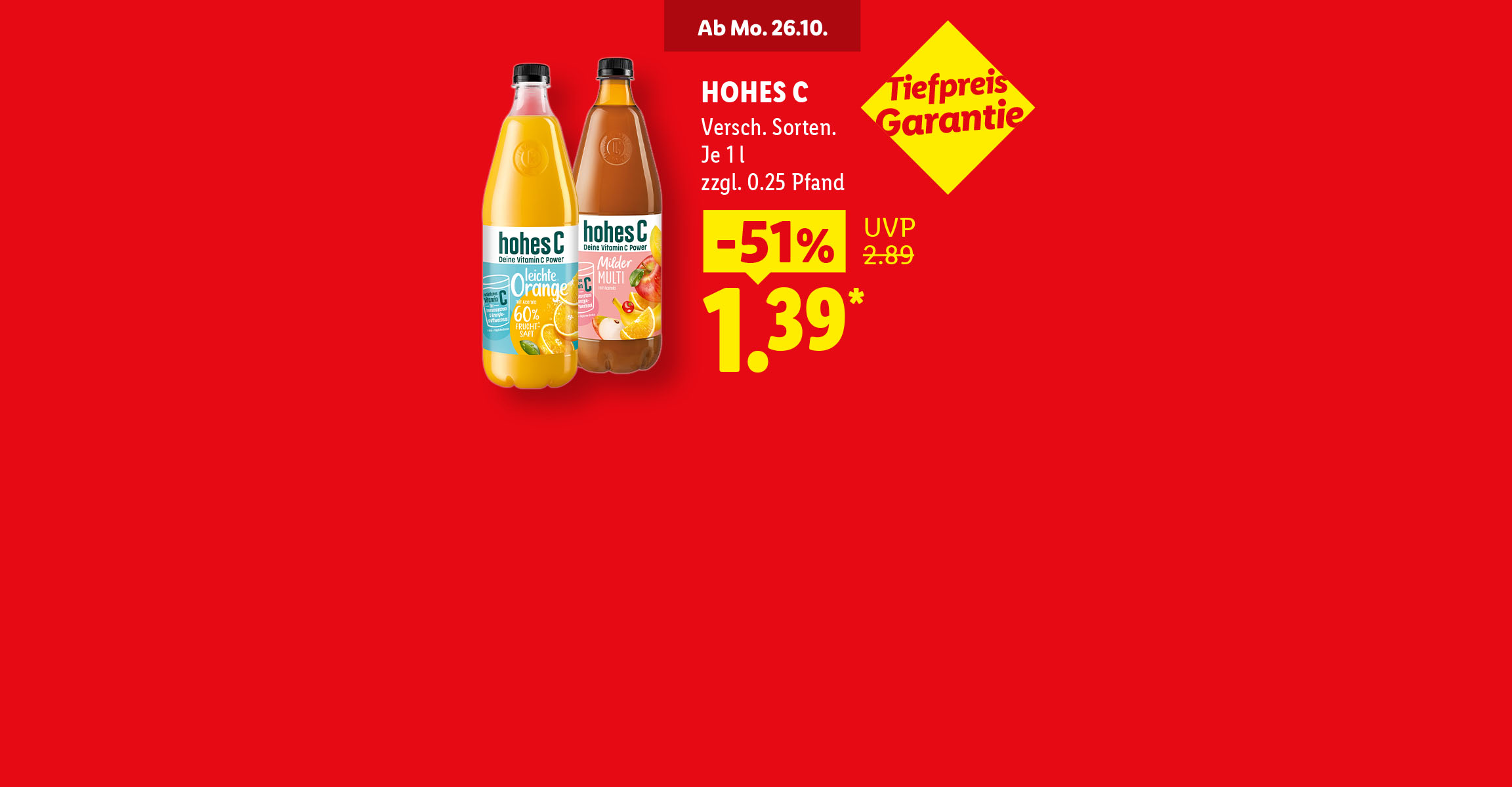 Ab Montag, 26.10. Hohes C. Verschiedene Sorten. Je 1 l -51% günstiger für 1.39* zzgl. 0.25 Pfand. Tiefpreis Garantie.