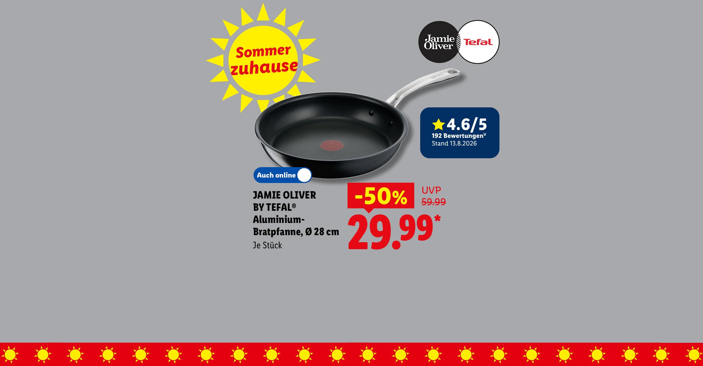 Sommer zuhause: JAMIE OLIVER BY TEFAL® Aluminium-Bratpfanne, Ø 28 cm, Kundenbewertung 4.6/5 Stand 13.8.2026, je Stück 50% günstiger, Auch online für 29.99 €*.
